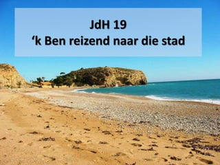 JdH 19
‘k Ben reizend naar die stad
 