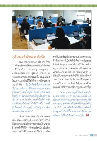 สร้างความเชื่อมั่นแสวงหาพันธมิตร
	 คุณมรกตพูดถึงแนวนโยบายด้าน
การบริหารอินเทอร์เน็ตประเทศไทยหรือไอเน็ต
เอาไว้ว่า เป็น “Learning Company”
ที่พร้อมแสวงหาความรู้ใหม่ๆ หากมีสิ่งใด
ยังไม่ดีพอก็พร้อมปรับตัวให้ดีขึ้น รวมถึงสร้าง
วัฒนธรรมองค์กรให้ไม่กลัวการเปลี่ยนแปลง
เธอกล่าวต่อว่า“ไอเน็ตยึดมั่นกับการทำ�ความ
เข้าใจความต้องการที่มีอยู่หลากหลาย พร้อม
พิจารณาว่าสิ่งที่มีอยู่จะช่วยเข้าไปเติมเต็ม
ได้อย่างไร ที่ผ่านมาพบว่าเมื่อลูกค้าเกิดความ
เชื่อมั่น และต่างมีความเข้าใจที่ตรงกัน
การชักชวนให้ลงทุนทำ�ได้ง่ายขึ้น จากนี้
ยังมีแผนนำ�บริการรูปแบบใหม่ๆ ออกเปิด
ตลาดมากขึ้นตามลำ�ดับ”
	 นอกจากแผนการหาพันธมิตรลงทุน
แล้ว ไอเน็ตยังร่วมมือกับสถาบันการศึกษา
พัฒนาบุคลากรที่มีคุณภาพออกมาป้อนตลาด
ซึ่งหากทำ�ได้ดีก็จะเกิดประโยชน์ต่อไอเน็ต
และหากทำ�ได้จำ�นวนมากแม้ไปทำ�งานกับ
รายอื่นย่อมส่งผลดีต่อภาพรวมทั้งอุตสาหกรรม
ซึ่งเรื่องเหล่านี้เป็นสิ่งที่ผู้ให้บริการต้องมอง
Road Map ของเทคโนโลยีให้ขาดเพื่อ
ตอบสนองโลกยุคใหม่ที่เทคโนโลยีอินเทอร์เน็ต
เข้ามามีอิทธิพลต่อธุรกิจ ประเด็นนี้ปัจจัย
ที่ช่วยให้ประสบความสำ�เร็จได้ต้องมีเน็ตเวิร์คที่ดี
ระบบที่มั่นคงปลอดภัยเพื่อว่าจะได้ปิดจุดอ่อน
และเตรียมความพร้อมให้เกิดความเสี่ยง
น้อยที่สุดสร้างความต่อเนื่องให้ธุรกิจได้มากที่สุด
	 “ความยากของธุรกิจคือทำ�อย่างไร
จะสามารถนำ�นวัตกรรมมาประยุกต์ให้เกิด
เป็นบริการที่ตรงกับความต้องการของลูกค้า
การวางแผนธุรกิจต้องทำ�ล่วงหน้าไปอย่างน้อย
2-3 ปี ไม่ว่าจะลงมือทำ�อะไรใช้ผลประโยชน์
ของลูกค้าเป็นที่ตั้ง และประเมินตนเอง
อยู่เสมอว่ามีขีดจำ�กัดแค่ไหน อย่างไร” 
The Power of RD 159
 