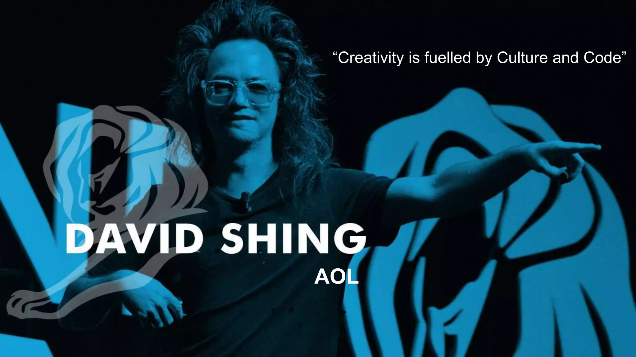 “Creativity is fuelled by Culture and Code”
AOL
Photo Credits: timg.com/vi/rsrV-XvE-1U/maxresdefault.jpg
 