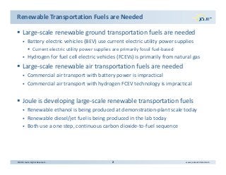 ©2015 Joule. Rights Reserved..  www.jouleunlimited.com
Renewable Transportation Fuels are Needed
 Large‐scale renewable g...