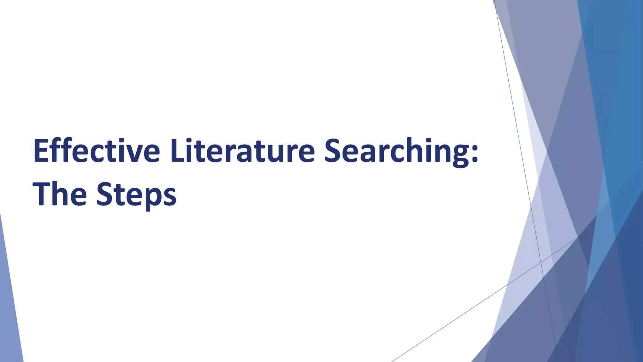 Effective Literature Searching:
The Steps
 