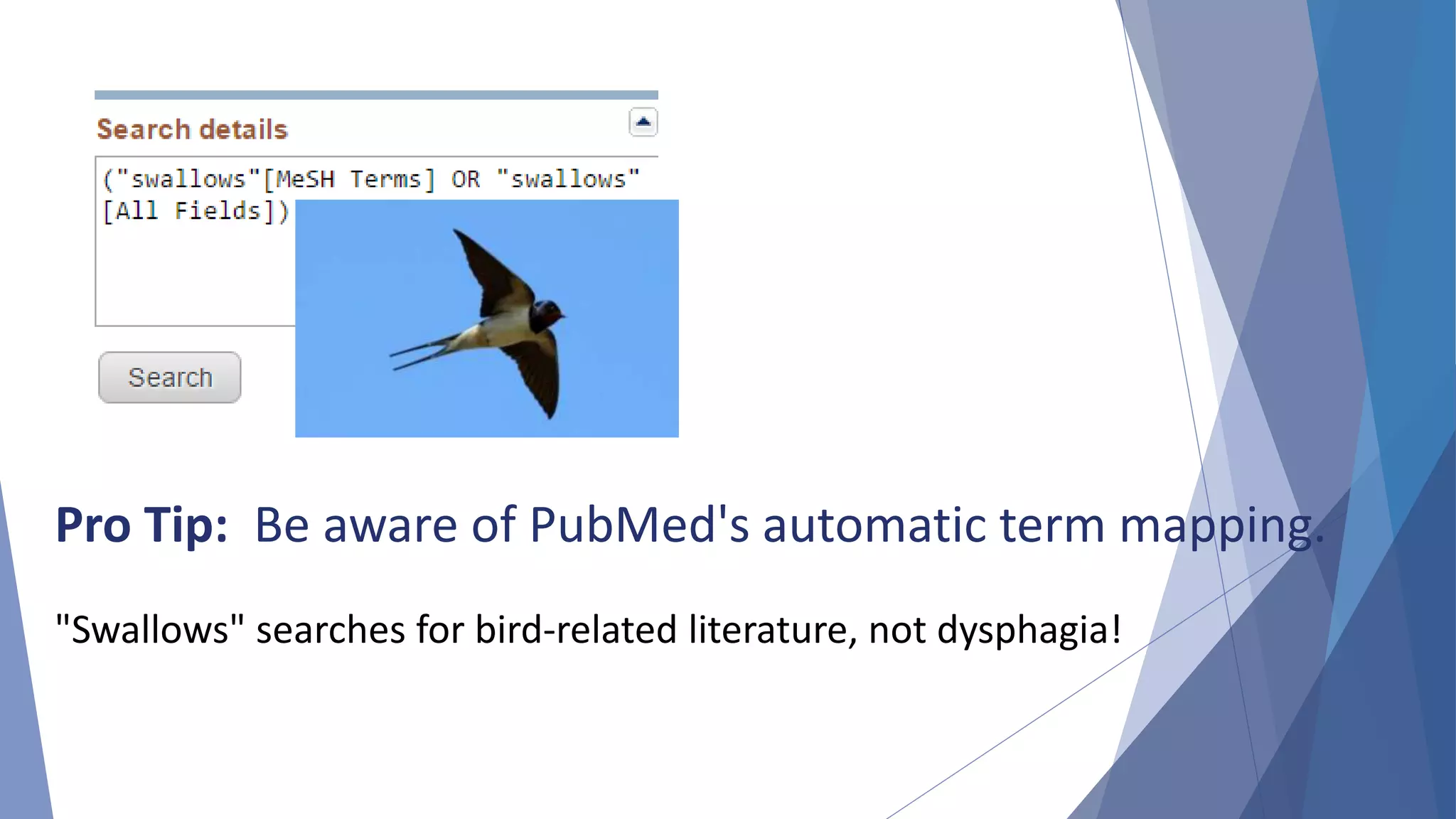 Pro Tip: Be aware of PubMed's automatic term mapping.
"Swallows" searches for bird-related literature, not dysphagia!
 