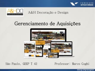 São Paulo, GEEP T 42
A&H Decoração e Design
Gerenciamento de Aquisições
Professor: Marco Coghi
 