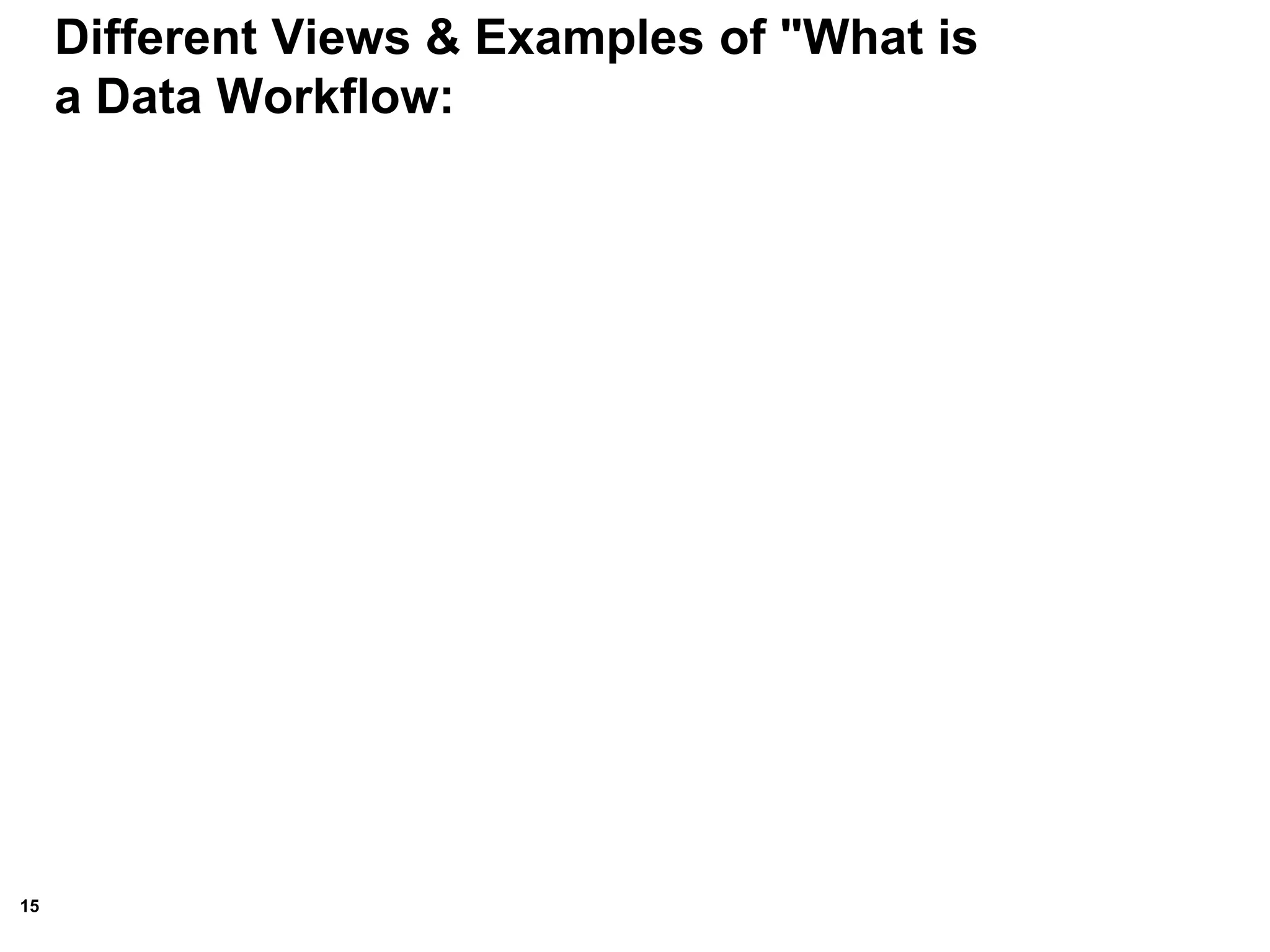 15
Different Views & Examples of "What is
a Data Workflow:
 