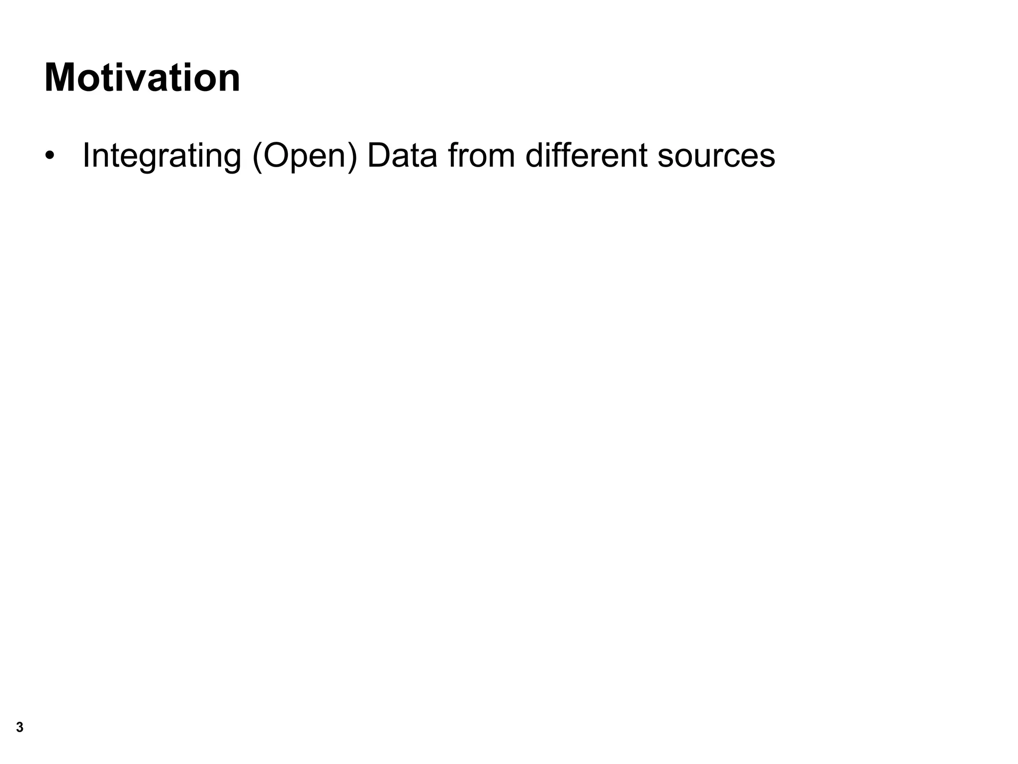 3
Motivation
• Integrating (Open) Data from different sources
 
