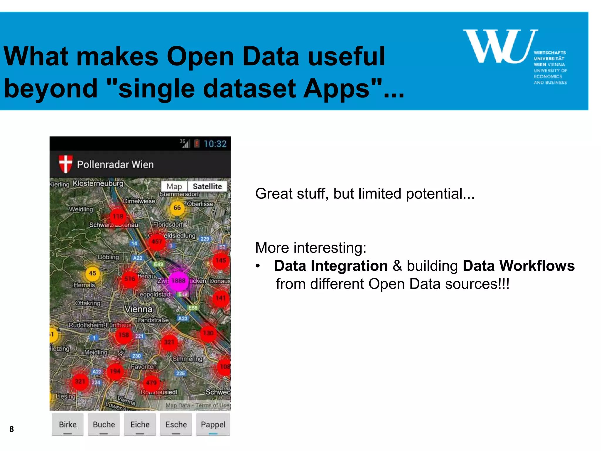 8
What makes Open Data useful
beyond "single dataset Apps"...
Great stuff, but limited potential...
More interesting:
• Data Integration & building Data Workflows
from different Open Data sources!!!
 