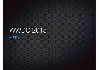 WWDC 2015
METAL
 