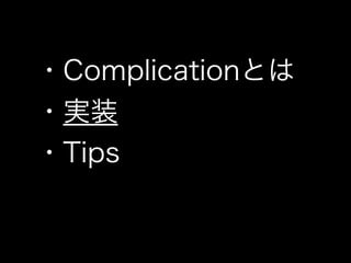 ・Complicationとは
・実装
・Tips
 