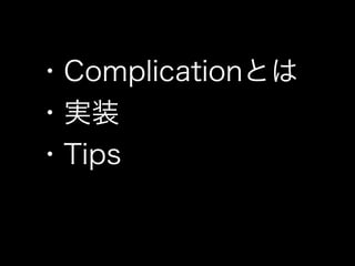 ・Complicationとは
・実装
・Tips
 