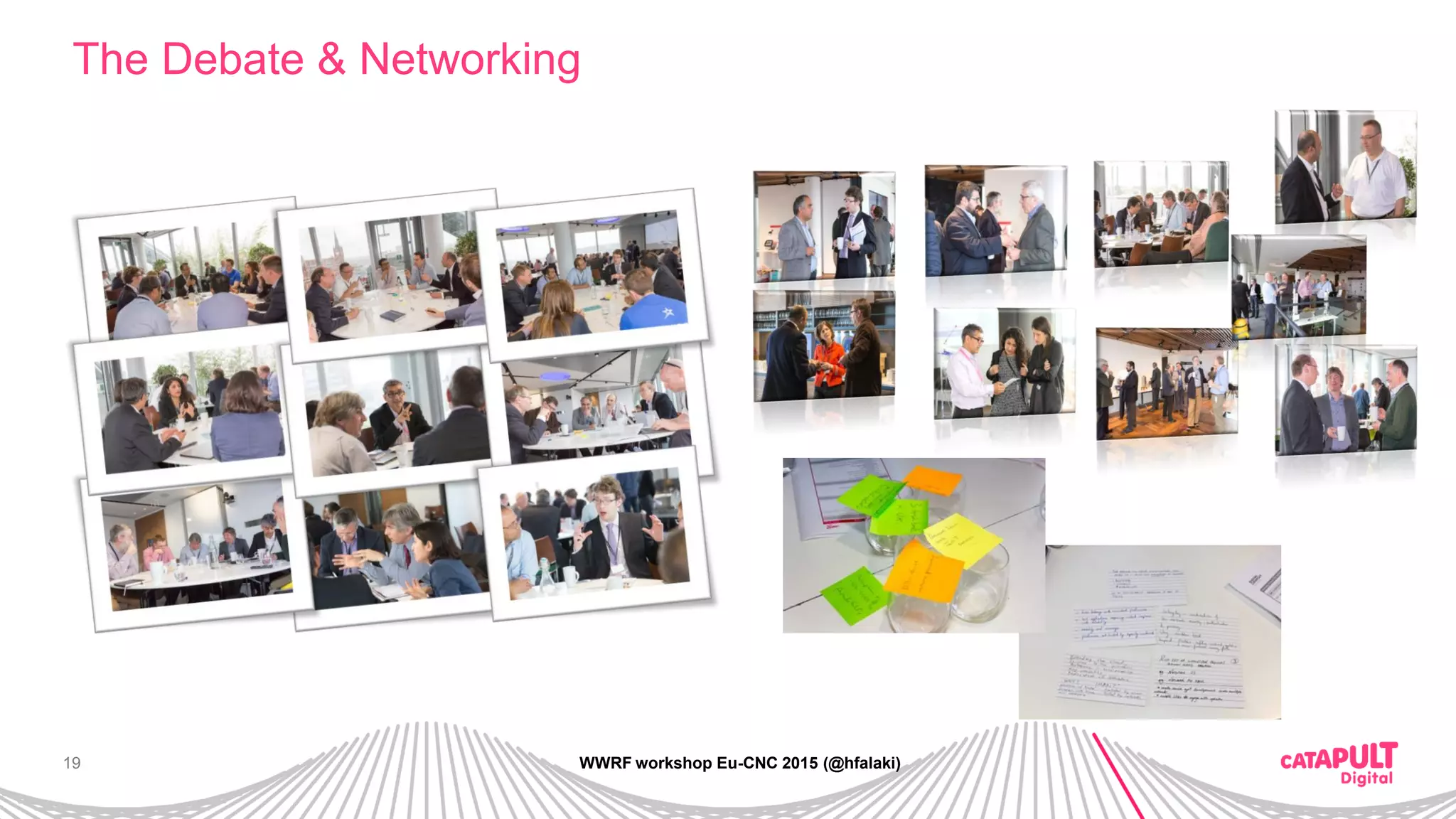 19
The Debate & Networking
WWRF workshop Eu-CNC 2015 (@hfalaki)
 