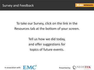 In association with: Presented by:
Survey and Feedback
To take our Survey, click on the link in the
Resources tab at the bottom of your screen.
Tell us how we did today,
and offer suggestions for
topics of future events.
 