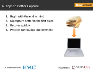 In association with: Presented by:
4 Steps to Better Capture
1. Begin with the end in mind
2. Do capture better in the first place
3. Recover quickly
4. Practice continuous improvement
 
