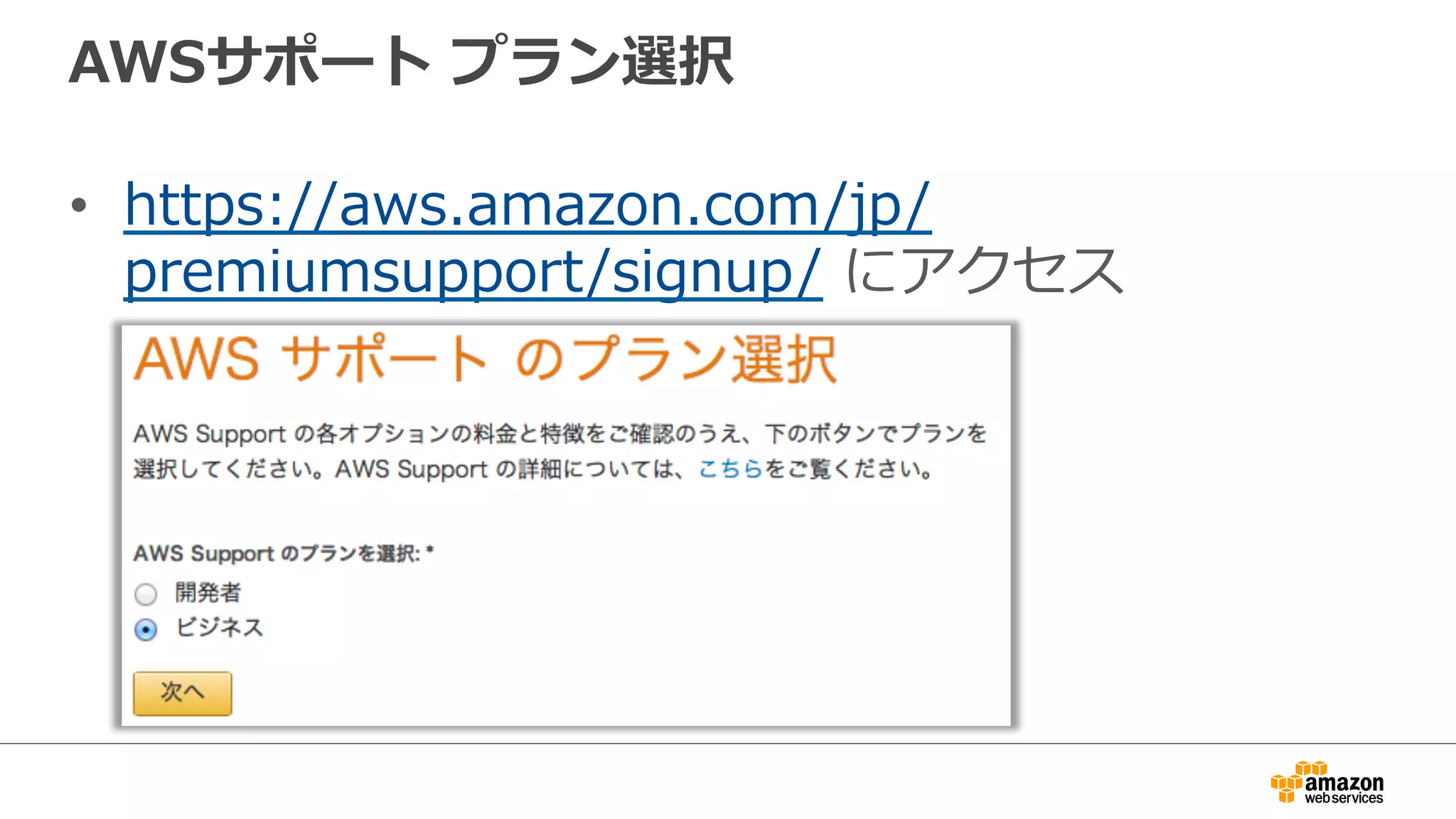 AWSサポート  プラン選択
•  https://aws.amazon.com/jp/
premiumsupport/signup/  にアクセス
 