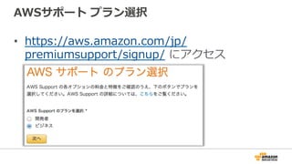 AWSサポート  プラン選択
•  https://aws.amazon.com/jp/
premiumsupport/signup/  にアクセス
 
