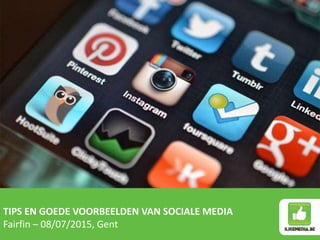 TIPS EN GOEDE VOORBEELDEN VAN SOCIALE MEDIA
Fairfin – 08/07/2015, Gent
 