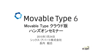 2015年7月24日
シックス・アパート株式会社
長内 毅志
Movable Type クラウド版
ハンズオンセミナー
 