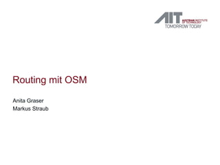 Routing mit OSM
Anita Graser
Markus Straub
 