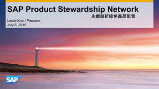 SAP Product Stewardship Network
永續創新綠色產品監管
Leslie Kuo / Presales
July 8, 2015
 