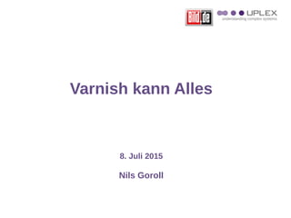 Varnish kann Alles
8. Juli 2015
Nils Goroll
 
