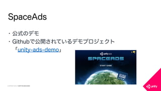 COPYRIGHT 2015 @ UNITY TECHNOLOGIES
SpaceAds
• 公式のデモ
• Githubで公開されているデモプロジェクト 
「unity-ads-demo」
 