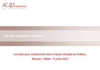 Sub-title and/or name
Arial, 16pt - maximum 2 lines)
Cet été, investissez à Châlons !
Les aides pour entreprendre dans le bassin d’emploi de Châlons
Réunion / Débat – 9 juillet 2015
 