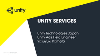 COPYRIGHT 2015 @ UNITY TECHNOLOGIES
UNITY SERVICES
Unity Technologies Japan
Unity Ads Field Engineer
Yasuyuki Kamata
 