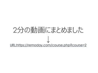 2分の動画にまとめました
↓
URL:https://remoday.com/course.php?course=2
 