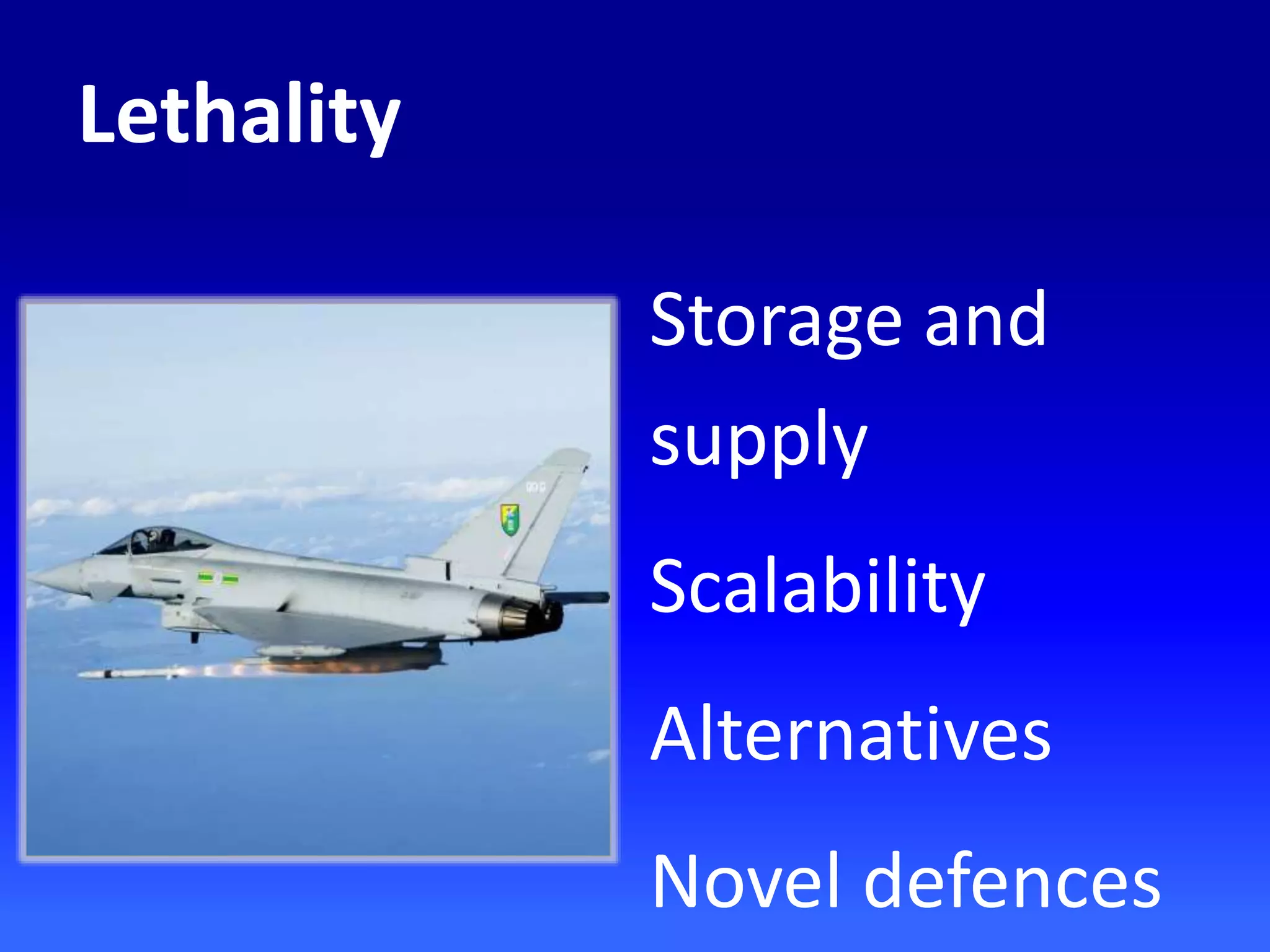 Storage and
supply
Scalability
Alternatives
Novel defences
Lethality
 