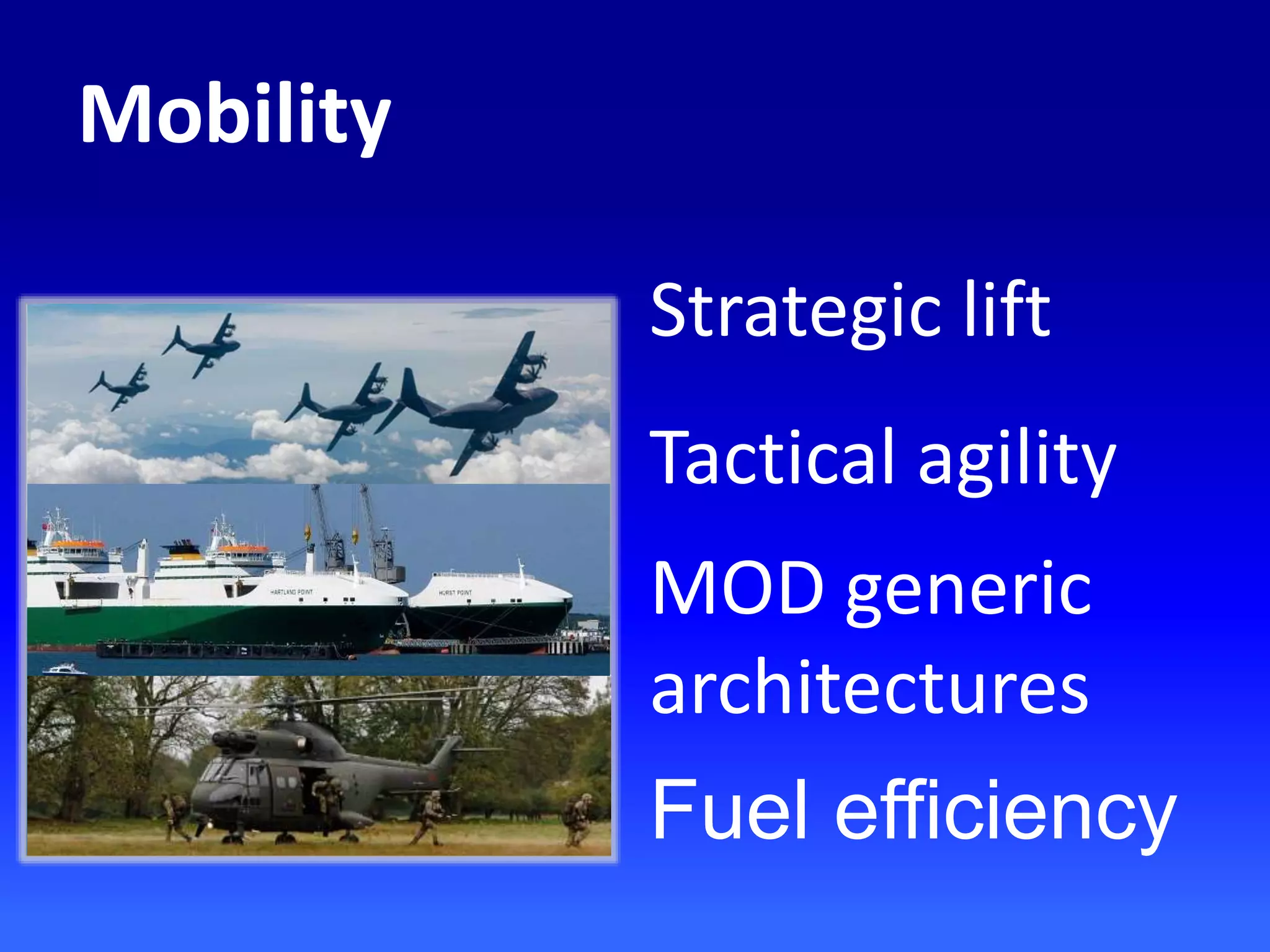 Strategic lift
Tactical agility
MOD generic
architectures
Fuel efficiency
Mobility
 
