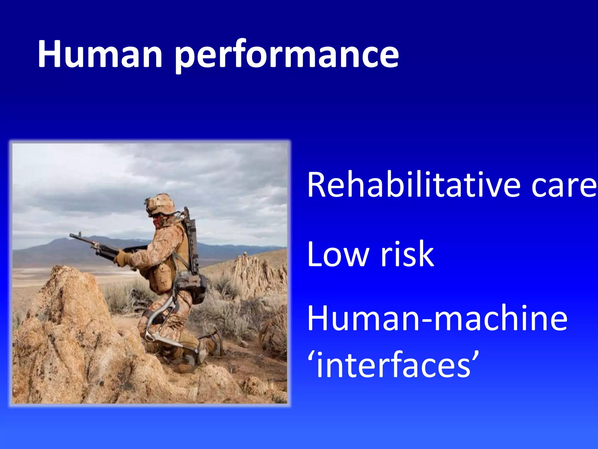 Rehabilitative care
Low risk
Human-machine
‘interfaces’
Human performance
 