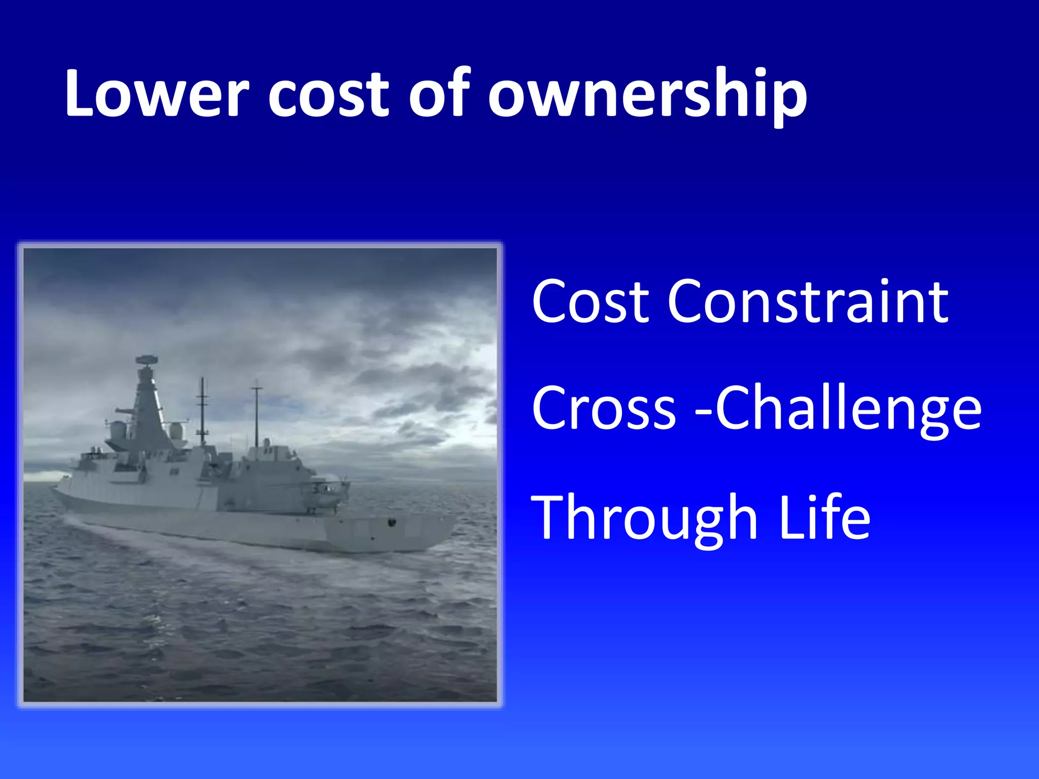 Lower cost of ownership
Cost Constraint
Cross -Challenge
Through Life
 