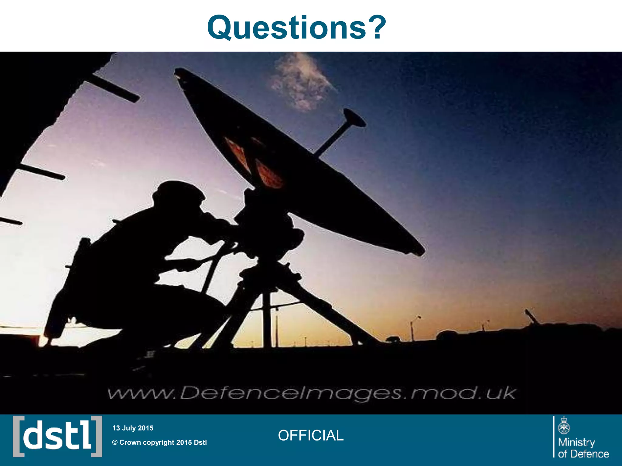 Questions?
OFFICIAL© Crown copyright 2015 Dstl
13 July 2015
 