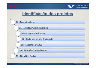 21/ago/2014
Identificação dos projetos
14 - Moralidade Já
15 - Jatobá, Plante essa Idéia
16 - Projeto Manhattan
17 - Cada um no seu Quadrado
18 - Espelhos D´Água
19 - Salas do Conhecimento
20 - De Mãos Dadas
#US+#US+#US+#US+
 