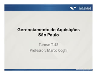 Gerenciamento de Aquisições
São Paulo
Turma: T-42
Professor: Marco Coghi
 