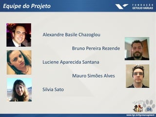 Equipe do Projeto
Alexandre Basile Chazoglou
Bruno Pereira Rezende
Luciene Aparecida Santana
Mauro Simões Alves
04
Silvia Sato
 