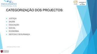 CATEGORIZAÇÃO DOS PROJECTOS:
 JUSTIÇA
 SAÚDE
 EDUCAÇÃO
 SOCIAL
 ECONOMIA
 DEFESA E SEGURANÇA
Implantação de PMO em LISARB
 