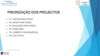 PRIORIZAÇÃO DOS PROJECTOS
 P1- JUSTIÇA PARA TODOS
 P2- SAÚDE PARA TODOS
 P3- EDUCAÇÃO PARA TODOS
 P4- FOME ZERO
 P5- COMBATE A DELINQUÊNCIA
 P6- LUZ E ÁGUA
Implantação de PMO em LISARB
 