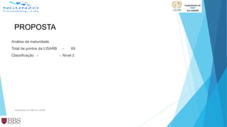 PROPOSTA
Análise da maturidade:
Total de pontos da LISARB - 69
Classificação - - Nível 2
Implantação de PMO em LISARB
 