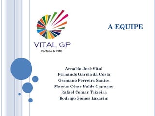 A EQUIPE
Arnaldo José Vital
Fernando Garcia da Costa
Germano Ferreira Santos
Marcus César Baldo Capuano
Rafael Comar Teixeira
Rodrigo Gomes Lazarini
 