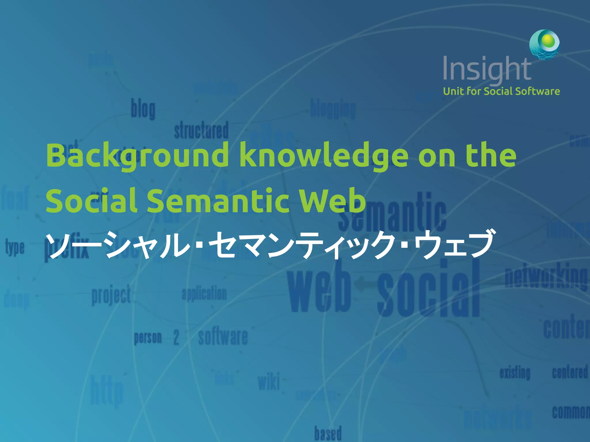 Background knowledge on the
Social Semantic Web	
ソーシャル・セマンティック・ウェブ	
 