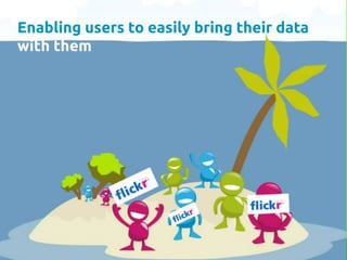 Enabling users to easily bring their data
with them	
 