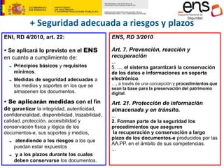 ENI, RD 4/2010, art. 22:
 Se aplicará lo previsto en el ENS
en cuanto a cumplimiento de:
Principios básicos y requisitos
...