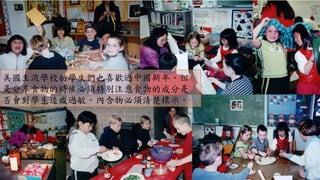 美國主流學校的學生們也喜歡過中國新年。但
是分享食物的時候必須特別注意食物的成分是
否會對學生造成過敏。內含物必須清楚標示。
 