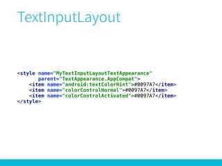 <style name="MyTextInputLayoutTextAppearance"
parent="TextAppearance.AppCompat"> 
<item name="android:textColorHint">#0097A7</item> 
<item name="colorControlNormal">#0097A7</item> 
<item name="colorControlActivated">#0097A7</item> 
</style>
 