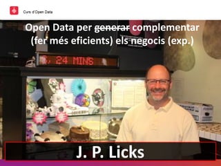 Open Data per generar complementar
(fer més eficients) els negocis (exp.)
J. P. Licks
 