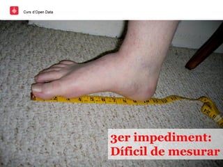 3er impediment:
Díficil de mesurar
 