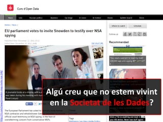 http://rt.com/news/snowden-mep-invite-nsa-146/
Algú creu que no estem vivint
en la Societat de les Dades?
 