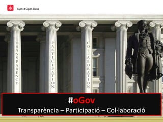 #oGov
Transparència – Participació – Col·laboració
 