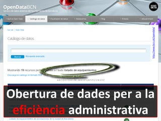 http://www.bcn.cat/opendata/
Obertura de dades per a la
eficiència administrativa
 
