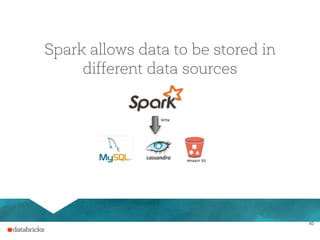 40
Spark allows data to be stored in
different data sources
 